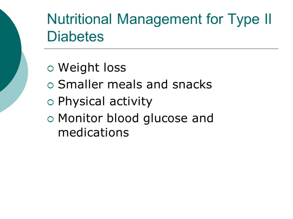 Nutritional Management for Type II Diabetes Weight loss Smaller meals and snacks Physical activity